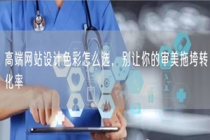 高端网站设计色彩怎么选，别让你的审美拖垮转化率